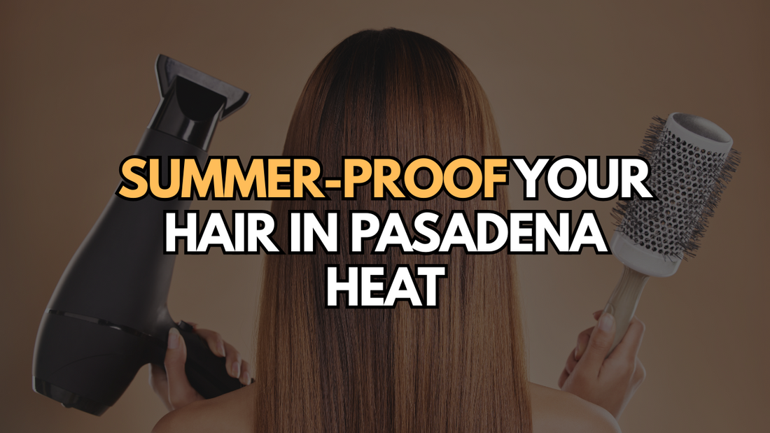 Back view of a woman with straight brown hair holding a blow dryer in one hand and a round brush in the other, with bold text overlay reading “Summer-Proof Your Hair in Pasadena Heat.”