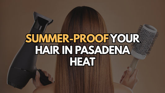 Back view of a woman with straight brown hair holding a blow dryer in one hand and a round brush in the other, with bold text overlay reading “Summer-Proof Your Hair in Pasadena Heat.”