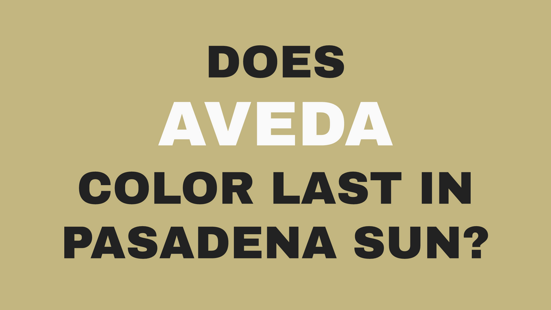 Does Aveda Color Actually Last in Pasadena Sun? What 30 Years Taught Us