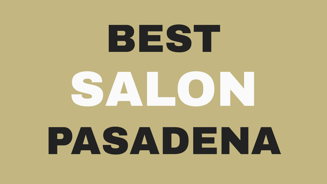Best Hair Salon Pasadena CA: What to Look For Before You Book