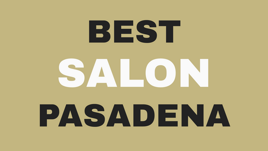 Best Hair Salon Pasadena CA: What to Look For Before You Book